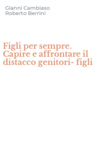 Figli per sempre. Capire e affrontare il distacco genitori-figli