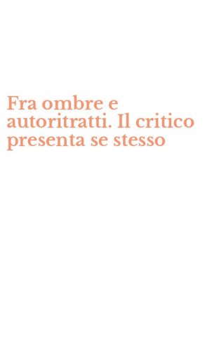 Fra ombre e autoritratti. Il critico presenta se stesso