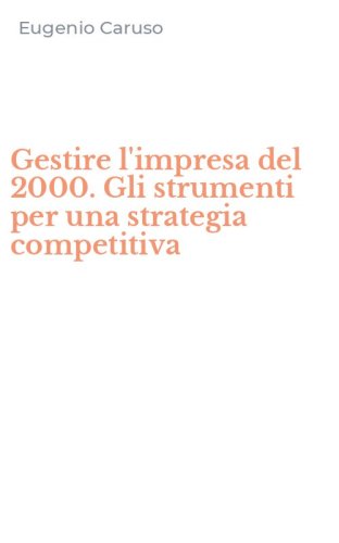 Gestire l'impresa del 2000. Gli strumenti per una strategia competitiva