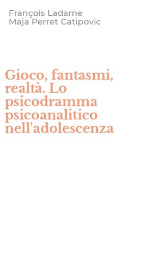 Gioco, fantasmi, realt&agrave;. Lo psicodramma psicoanalitico nell'adolescenza