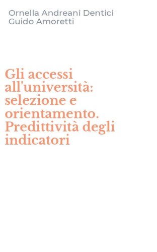 Gli accessi all'universit&agrave;: selezione e orientamento. Predittivit&agrave; degli indicatori