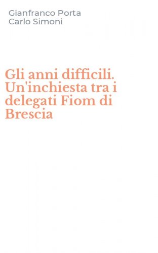 Gli anni difficili. Un'inchiesta tra i delegati Fiom di Brescia