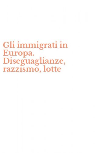 Gli immigrati in Europa. Diseguaglianze, razzismo, lotte