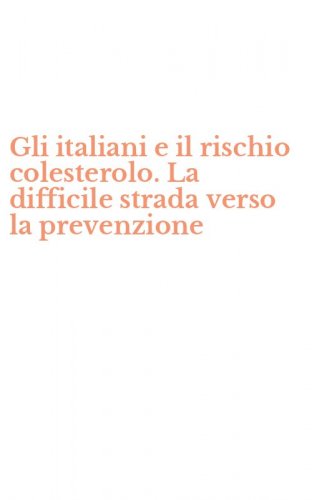 Gli italiani e il rischio colesterolo. La difficile strada verso la prevenzione