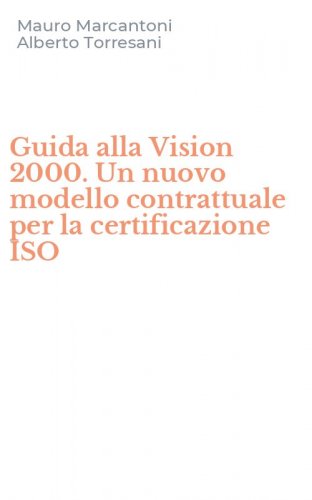 Guida alla Vision 2000. Un nuovo modello contrattuale per la certificazione ISO