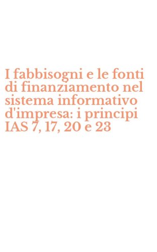 I fabbisogni e le fonti di finanziamento nel sistema informativo d'impresa: i principi IAS 7, 17, 20 e 23