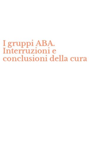 I gruppi ABA. Interruzioni e conclusioni della cura