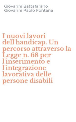 I nuovi lavori dell'handicap. Un percorso attraverso la Legge n. 68 per l'inserimento e l'integrazione lavorativa delle persone disabili