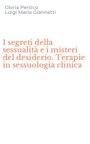 I segreti della sessualit&agrave; e i misteri del desiderio. Terapie in sessuologia clinica