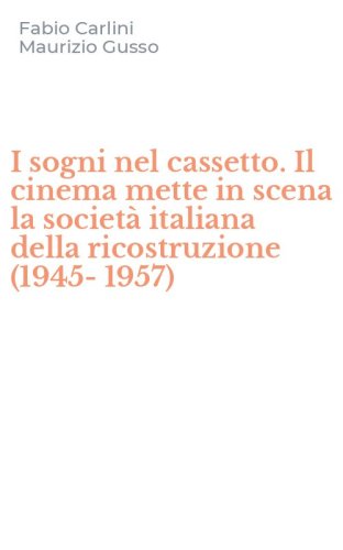 I sogni nel cassetto. Il cinema mette in scena la societ&agrave; italiana della ricostruzione (1945-1957)