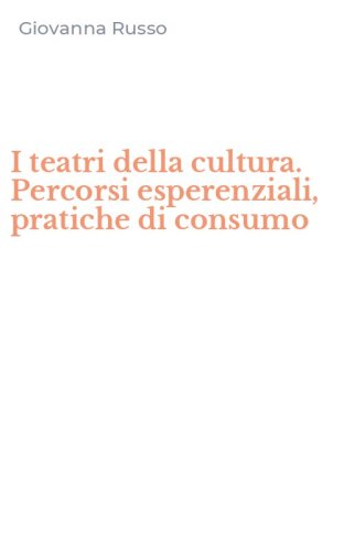 I teatri della cultura. Percorsi esperenziali, pratiche di consumo