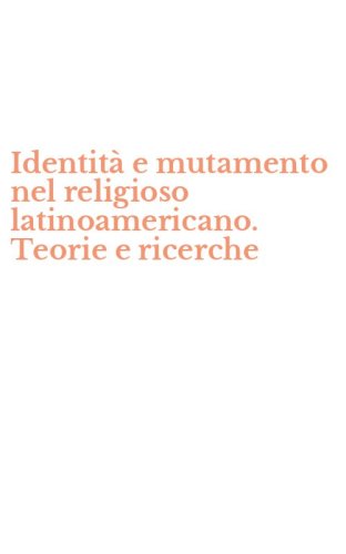 Identit&agrave; e mutamento nel religioso latinoamericano. Teorie e ricerche