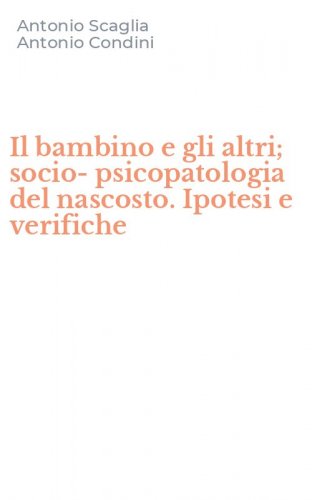 Il bambino e gli altri; socio-psicopatologia del nascosto. Ipotesi e verifiche