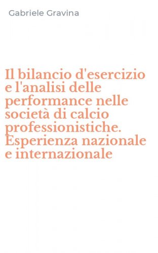 Il bilancio d'esercizio e l'analisi delle performance nelle societ&agrave; di calcio professionistiche. Esperienza nazionale e internazionale