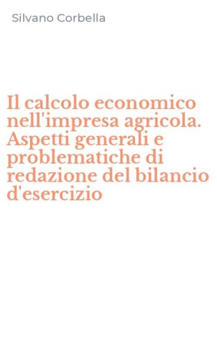 Il calcolo economico nell'impresa agricola. Aspetti generali e problematiche di redazione del bilancio d'esercizio