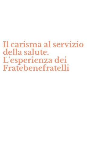 Il carisma al servizio della salute. L'esperienza dei Fratebenefratelli