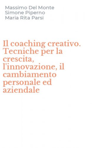 Il coaching creativo. Tecniche per la crescita, l'innovazione, il cambiamento personale ed aziendale