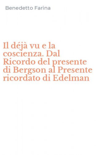 Il d&eacute;j&agrave; vu e la coscienza. Dal Ricordo del presente di Bergson al Presente ricordato di Edelman