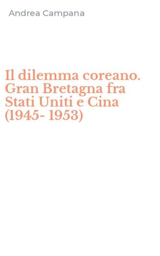 Il dilemma coreano. Gran Bretagna fra Stati Uniti e Cina (1945-1953)