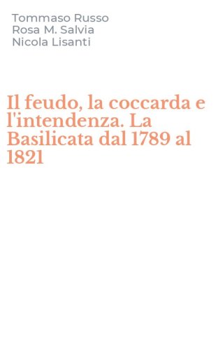 Il feudo, la coccarda e l'intendenza. La Basilicata dal 1789 al 1821
