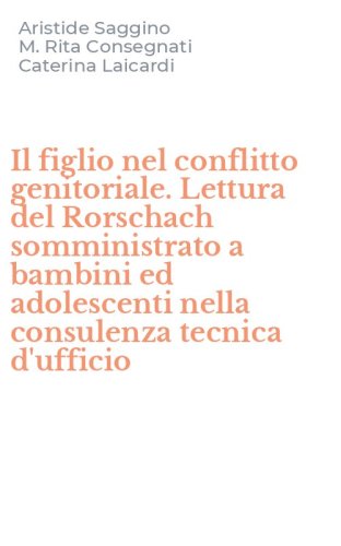 Il figlio nel conflitto genitoriale. Lettura del Rorschach somministrato a bambini ed adolescenti nella consulenza tecnica d'ufficio