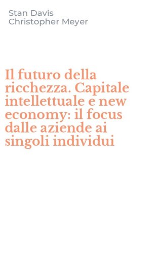 Il futuro della ricchezza. Capitale intellettuale e new economy: il focus dalle aziende ai singoli individui