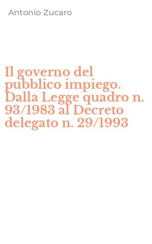 Il governo del pubblico impiego. Dalla Legge quadro n. 93/1983 al Decreto delegato n. 29/1993