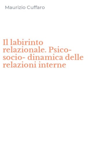 Il labirinto relazionale. Psico-socio-dinamica delle relazioni interne