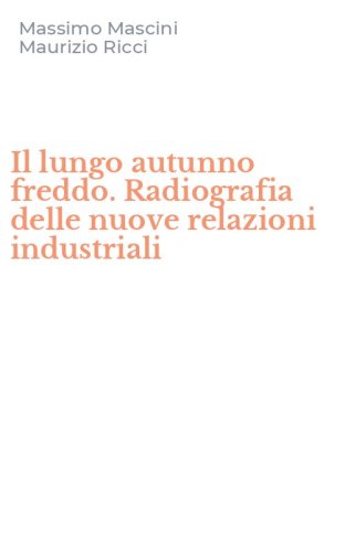 Il lungo autunno freddo. Radiografia delle nuove relazioni industriali