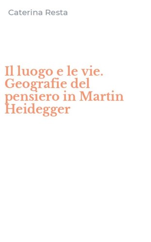 Il luogo e le vie. Geografie del pensiero in Martin Heidegger