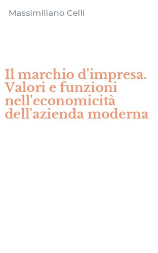 Il marchio d'impresa. Valori e funzioni nell'economicit&agrave; dell'azienda moderna