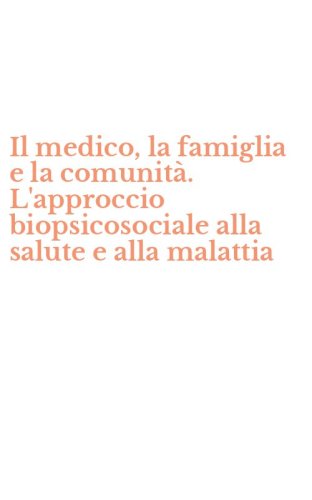 Il medico, la famiglia e la comunit&agrave;. L'approccio biopsicosociale alla salute e alla malattia