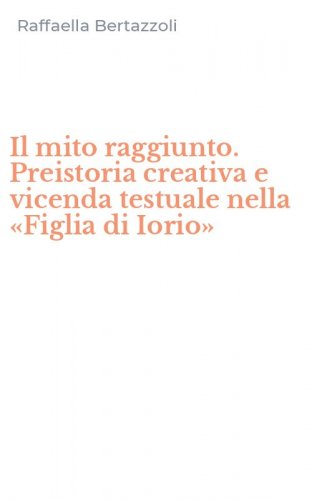 Il mito raggiunto. Preistoria creativa e vicenda testuale nella &laquo;Figlia di Iorio&raquo;