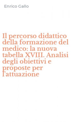 Il percorso didattico della formazione del medico: la nuova tabella XVIII. Analisi degli obiettivi e proposte per l'attuazione