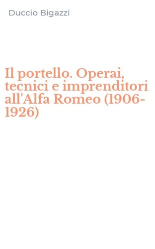 Il portello. Operai, tecnici e imprenditori all'Alfa Romeo (1906-1926)