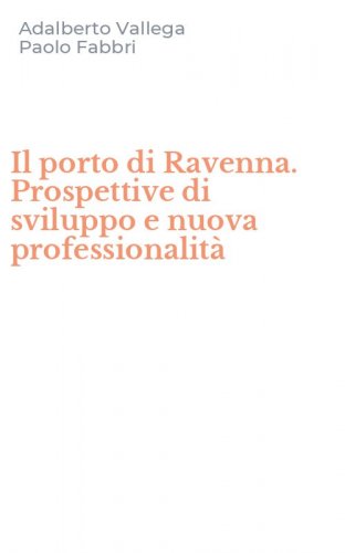 Il porto di Ravenna. Prospettive di sviluppo e nuova professionalit&agrave;