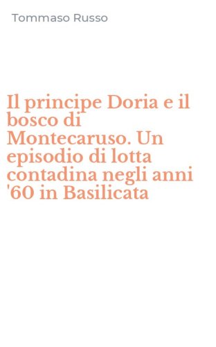 Il principe Doria e il bosco di Montecaruso. Un episodio di lotta contadina negli anni '60 in Basilicata