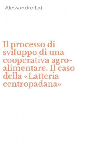 Il processo di sviluppo di una cooperativa agro-alimentare. Il caso della &laquo;Latteria centropadana&raquo;