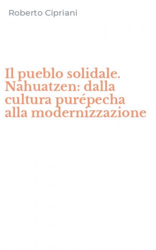 Il pueblo solidale. Nahuatzen: dalla cultura pur&eacute;pecha alla modernizzazione