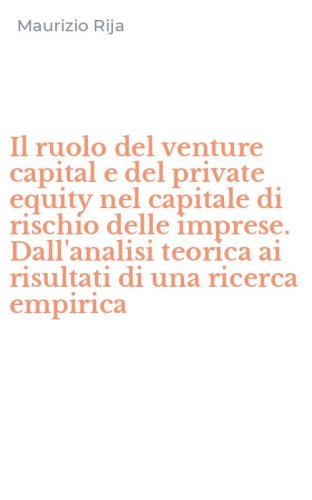 Il ruolo del venture capital e del private equity nel capitale di rischio delle imprese. Dall'analisi teorica ai risultati di una ricerca empirica
