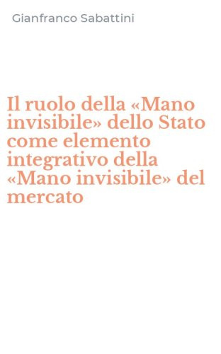 Il ruolo della &laquo;Mano invisibile&raquo; dello Stato come elemento integrativo della &laquo;Mano invisibile&raquo; del mercato
