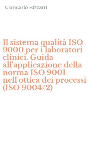 Il sistema qualit&agrave; ISO 9000 per i laboratori clinici. Guida all'applicazione della norma ISO 9001 nell'ottica dei processi (ISO 9004/2)