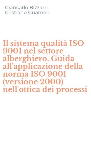 Il sistema qualit&agrave; ISO 9001 nel settore alberghiero. Guida all'applicazione della norma ISO 9001 (versione 2000) nell'ottica dei processi