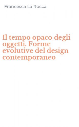 Il tempo opaco degli oggetti. Forme evolutive del design contemporaneo