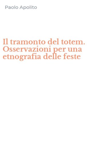Il tramonto del totem. Osservazioni per una etnografia delle feste