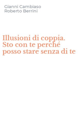 Illusioni di coppia. Sto con te perch&eacute; posso stare senza di te