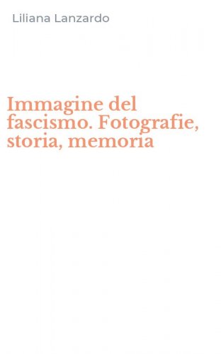 Immagine del fascismo. Fotografie, storia, memoria