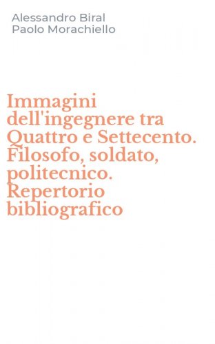 Immagini dell'ingegnere tra Quattro e Settecento. Filosofo, soldato, politecnico. Repertorio bibliografico