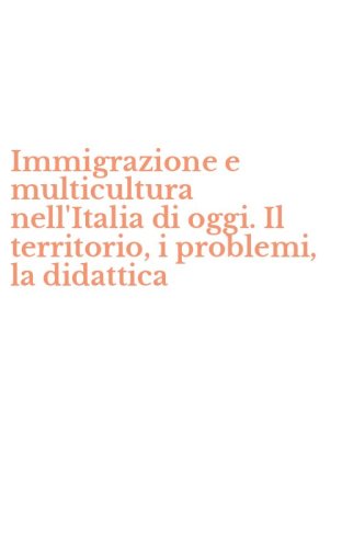 Immigrazione e multicultura nell'Italia di oggi. Il territorio, i problemi, la didattica