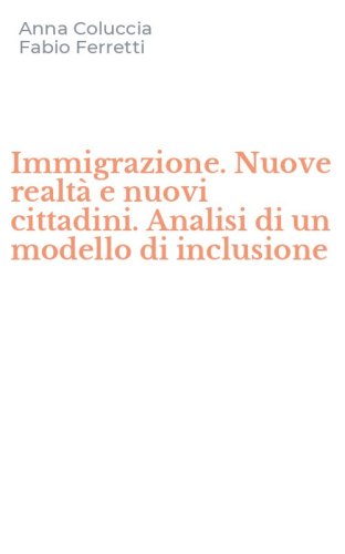 Immigrazione. Nuove realt&agrave; e nuovi cittadini. Analisi di un modello di inclusione